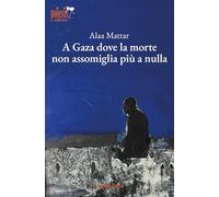 A Gaza dove la morte non assomiglia più a nulla