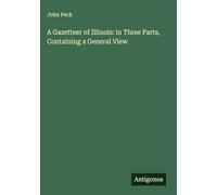 A Gazetteer of Illinois: in Three Parts, Containing a General View