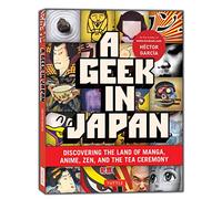 A Geek in Japan: Discovering the Land of Manga, Anime, Zen, and the Tea Ceremony [Lingua Inglese]