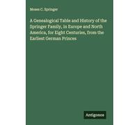 A Genealogical Table and History of the Springer Family, in Europe and North America, for Eight Centuries, from the Earliest German Princes