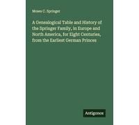 A Genealogical Table and History of the Springer Family, in Europe and North America, for Eight Centuries, from the Earliest German Princes