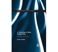 A Genealogy of Male Bodybuilding: From classical to freaky