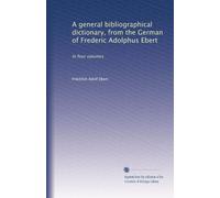 A general bibliographical dictionary, from the German of Frederic Adolphus Ebert (Vol.1)