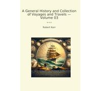 A General History and Collection of Voyages and Travels - Volume 03