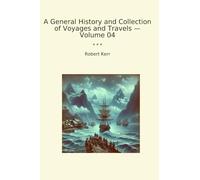 A General History and Collection of Voyages and Travels - Volume 04