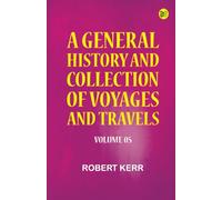 A General History and Collection of Voyages and Travels - Volume 05