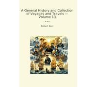 A General History and Collection of Voyages and Travels - Volume 13