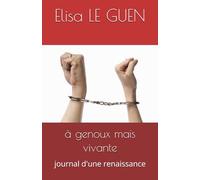 à genoux mais vivante: journal d'une renaissance