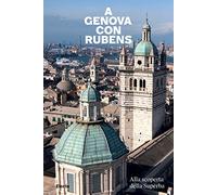 A Genova con Rubens. Alla scoperta della Superba