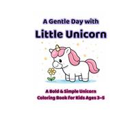A Gentle Day with Little Unicorn: Simple Bold Coloring Book for Kids Ages 3-5