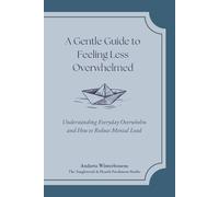 A Gentle Guide to Feeling Less Overwhelmed: Understanding Everyday Overwhelm and How to Reduce Mental Load