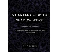 A GENTLE GUIDE TO SHADOW WORK: A Journal for Reflection, Healing, and Integration