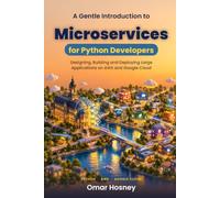 A Gentle Introduction to Microservices for Python Developers: Designing, Building and Deploying Large Applications on AWS and Google Cloud