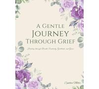 A Gentle Journey Through Grief: Healing through Breath, Creativity, Gratitude, and Grace