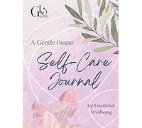A Gentle Pause: A Self-Care Journal for Emotional Wellbeing: Guided prompts, reflections, and calming activities to support emotional wellbeing