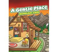 A Gentle Place: Mountain Calm Coloring Journey Through Serene Alpine Scenes and Quiet Mountain Retreats