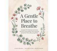 A Gentle Place to Breathe: CBT Workbook and Anxiety Journal