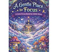 A Gentle Place to Focus: A Calm Focus Book for ADHD Minds: Coloring Book for Busy ADHD MInds, Adults and Kids, Bold Big Desings, Patterns, Whimsical and Fun, 40+ Coloring Pages 8.5x11.5