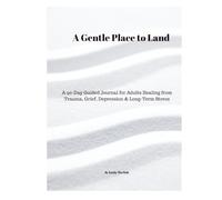 A Gentle Place to Land: A 90-Day Guided Journal for Adults Healing from Trauma, Grief, Depression & Long-Term Stress