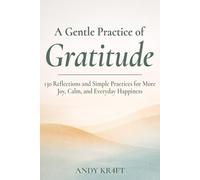A Gentle Practice of Gratitude: 130 Reflections and Simple Practices for More Joy, Calm, and Everyday Happiness