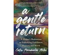 A Gentle Return: A Mother's Meditations on Embodying Fulfillment, Pleasure, and