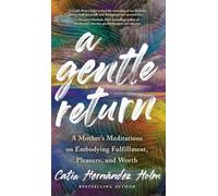 A Gentle Return: A Mother's Meditations on Fulfillment, Pleasure, and Worth - NU