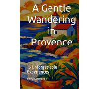 A Gentle Wandering in Provence: 16 Unforgettable Experiences