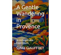 A Gentle Wandering in Provence: 16 Unforgettable Experiences