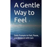 A Gentle Way to Feel: Daily Prompts to Feel, Pause, and Respond with Care