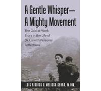 A Gentle Whisper-A Mighty Movement: The God-at-Work Story in the Life of Dr. Lu with Personal Reflections