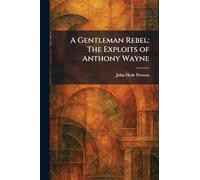 A Gentleman Rebel: The Exploits of Anthony Wayne