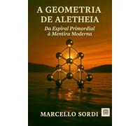 A GEOMETRIA DA ALETHEIA: Da espiral primordial à mentira moderna