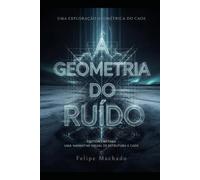 A Geometria do Ruído: Volume 1