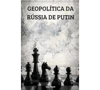 A GEOPOLÍTICA DA RÚSSIA DE PUTIN: Rússia, poder e geopolítica no século XXI: entre a ambição global e a fragilidade interna