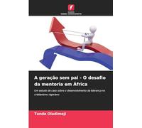 A geração sem pai - O desafio da mentoria em África: Um estudo de caso sobre o desenvolvimento da liderança no cristianismo nigeriano