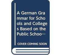 A German Grammar for Schools and Colleges Based on the Public School German Grammar of a L Meissner