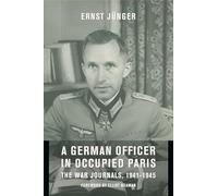 A German Officer in Occupied Paris: The War Journals, 1941-1945: Inckuding "Notes from the Caucasus" and "Kirchhorst Diaries"