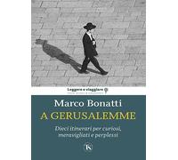 A Gerusalemme. Dieci itinerari per curiosi, meravigliati e perplessi - Bon...