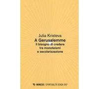 A Gerusalemme. Il bisogno di credere tra monoteismi e secolarizzazione