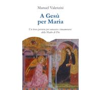 A Gesù per Maria: Un breve percorso per conoscere e innamorarsi della Madre di Dio: 2