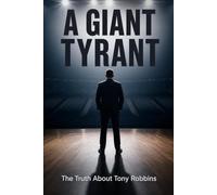 A Giant Tyrant: The Truth About Tony Robbins