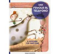 A giocare col bastone. Una favola al telefono. Ediz. illustrata