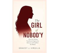 A Girl of Nobod'y: How One Woman Transformed Agony Into Advocacy and Uplifted the Broken