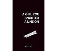A GIRL YOU SNORTED A LINE ON