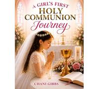 A Girl's First Holy Communion Journey: A Keepsake Guide to Growing Closer to Jesus Before, During, and After First Holy Communion Ages 8-10