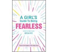 A Girl's Guide to Being Fearless: How to Find Your Brave