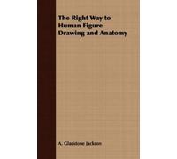 A. Gladstone Jackso The Right Way to Human Figure Drawing and Anatom (Tascabile)