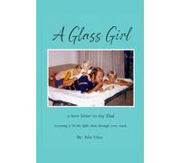 A Glass Girl: A Love Letter to my Dad