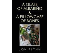 A Glass of Albarino and a Pillowcase of Bones - Flynn Jon