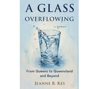 A Glass Overflowing, A Memoir: From Queens to Queensland and Beyond
